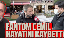 FANTOM CEMİL HAYATINI KAYBETTİ