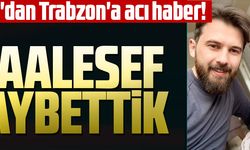 HATAY'DAN TRABZON'A ACI HABER