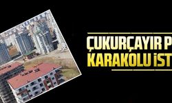 ÇUKURÇAYIR POLİS KARAKOLU İSTİYOR