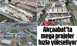 Akçaabat’ta mega projeler hızla yükseliyor