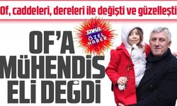 OF’A MÜHENDİS ELİ DEĞDİĞİ BELLİ OLDU