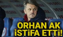 ORHAN AK İSTİFA ETTİ!