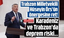 TRABZON MİLLETVEKİLİ HÜSEYİN ÖRS’ÜN ÖNERGESİNE RET!