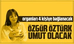 Özgür Öztürk’ün organları 4 kişiye umut olacak