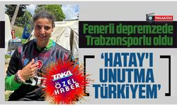 Fenerli depremzede Trabzonsporlu oldu