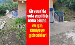 Giresun’da yola yapıldığı iddia edilen ev için Külliyeye gidecekler!