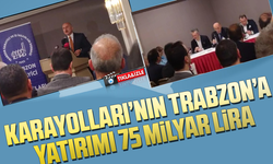 Karayolları’nın Trabzon’a yatırımı 75 milyar lira 