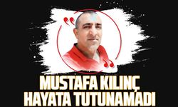 Mustafa Kılınç hastanede hayatını kaybetti