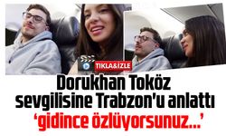 Dorukhan Toköz sevgilisine Trabzon'u anlattı