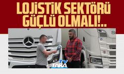 Lojistik Sektörü güçlü olmalı