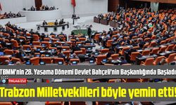 28. Dönem Trabzon Milletvekilleri TBMM'de yemin etti!