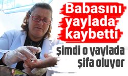 Münire Akçay, babasını kaybettiği yaylada şifa oluyor