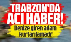 Trabzon Arsin'de denize giren adam kurtarılamadı!