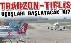 Trabzon Tiflis arasında uçuşlar başlayacak mı?