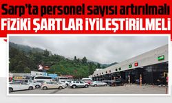 Sarp’ta personel sayısı artırılmalı