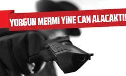 Yorgun mermi yine can alacaktı!...