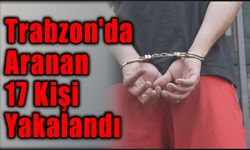 Trabzon'da aranan 17 kişi yakalandı