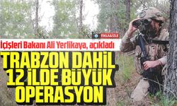 Trabzon dahil 12 ilde büyük operasyon