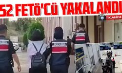 52 Fetö'cü yakalandı