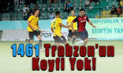 1461 Trabzon’un Keyfi Yok!