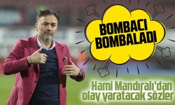 Hami Mandıralı’dan olay yaratacak sözler