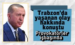 Erdoğan'dan Trabzon'da yaşanan olay hakkında konuştu