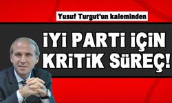 İyi Parti için kritik süreç!