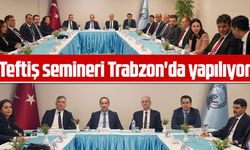 Teftiş semineri Trabzon'da yapılıyor