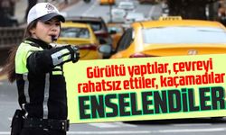 Gürültü yaptılar, çevreyi rahatsız ettiler, kaçamadılar