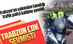 Trabzon’un yakından tanıdığı trafik polisi kalbine yenildi