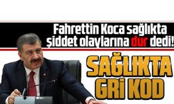 Fahrettin Koca sağlıkta şiddet olaylarına dur dedi!