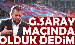 G.Saray maçında olduk dedim!