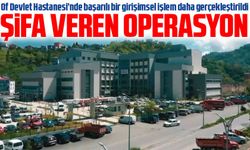 Of Devlet Hastanesi’nde şifa veren operasyon