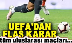 UEFA'dan flaş karar geldi