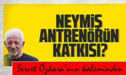 Neymiş antrenörün katkısı?