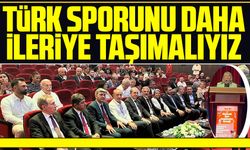 Türk Sporunu İleriye Taşımalıyız