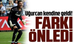 Uğurcan kendine geldi!