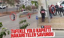 Elinde av tüfeğiyle yolu kapattı, hakaretler savurdu