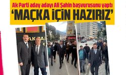 Ak Parti aday adayı Ali Şahin başvurusunu yaptı