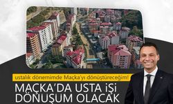 Maçka’da Usta İşi Dönüşüm Olacak