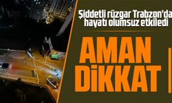 Şiddetli rüzgar Trabzon’da hayatı olumsuz etkiledi