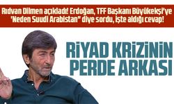 Rıdvan Dilmen açıkladı! Erdoğan, TFF Başkanı Büyükekşi'ye 'Neden Suudi Arabistan" diye sordu, işte aldığı cevap!