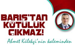 Barış’tan kötülük çıkmaz!