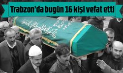 Trabzon'da bugün 16 kişi vefat etti!