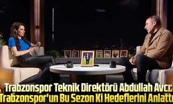 Trabzonspor Teknik Direktörü Abdullah Avcı: Trabzonspor'un Bu Sezon Ki Hedeflerini Anlattı