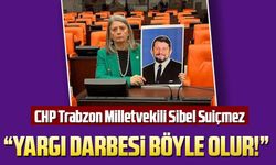 CHP Trabzon Milletvekili Sibel Suiçmez; “yargı darbesi böyle olur!"