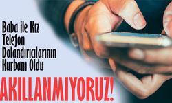 Trabzon'da Baba ile Kız Telefon Dolandırıcılarının Kurbanı Oldu: 180 Bin Lira Dolandırıldılar