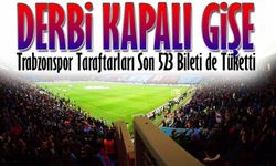 Trabzonspor - Galatasaray Derbisi Kapalı Gişe Oynanacak! Trabzonspor Taraftarları Son 523 Bileti de Tüketti