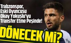 Trabzonspor, Eski Oyuncusu Okay Yokuşlu'yu Transfer Etme Peşinde!
