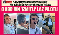 Sosyal Medyada Fenomen Olan Pilot Murat Ergün’ün Hayatı ve Havacılık Tutkusu